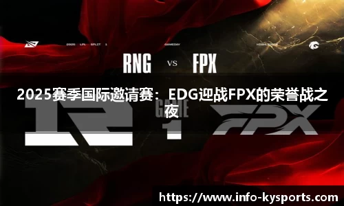 2025赛季国际邀请赛：EDG迎战FPX的荣誉战之夜